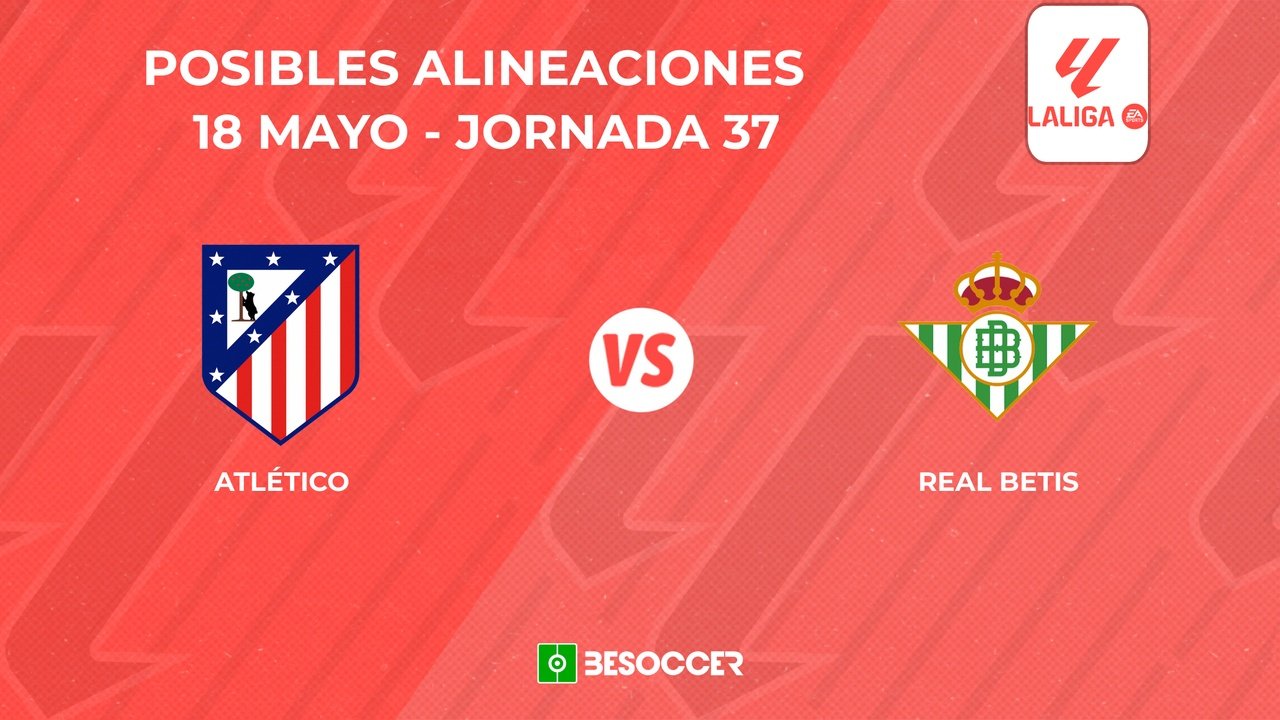 Posibles onces del Atlético vs. Betis. BeSoccer