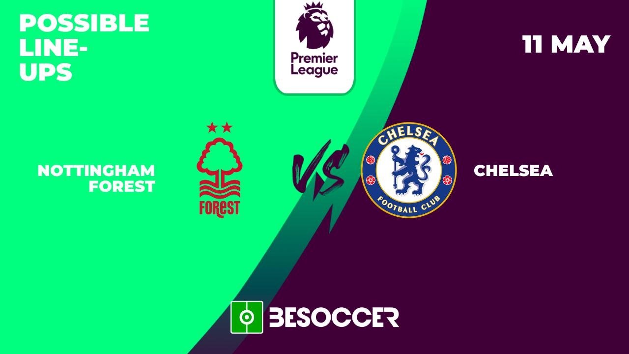 Forest v Chelsea, matchday 37, Premier League, 11/05/2024, possible lineups. BeSoccer