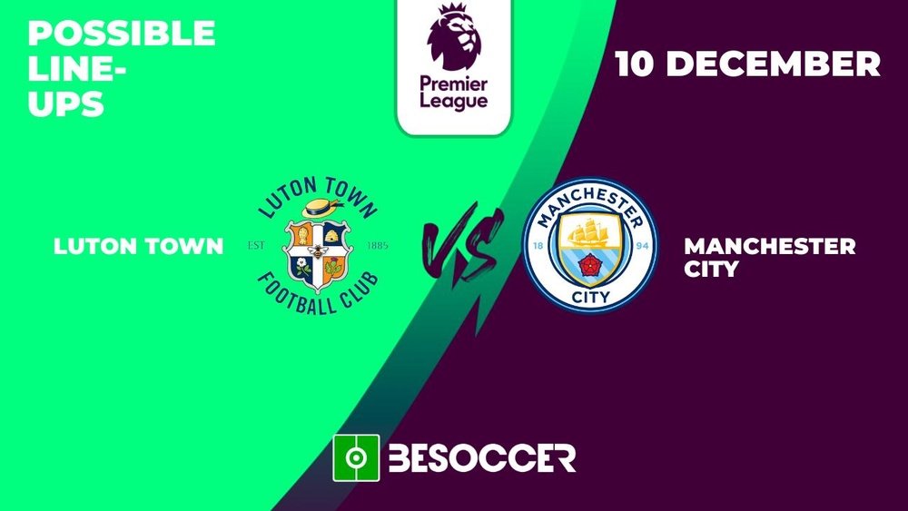 Luton Town v Manchester City, matchday 16, Premier League, 10/12/2023, possible lineups. BeSoccer
