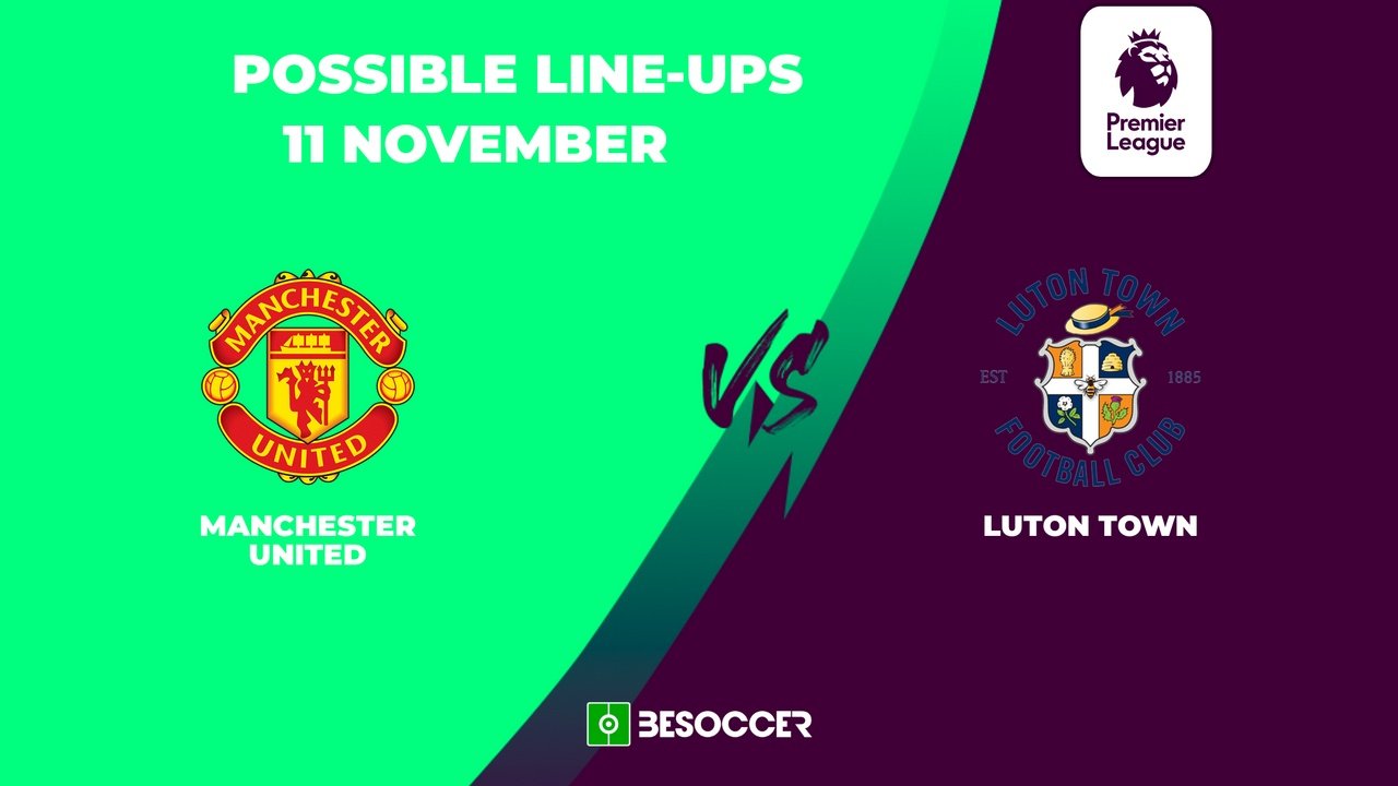 Man United vs Luton Town lineups, starting 11, team news for